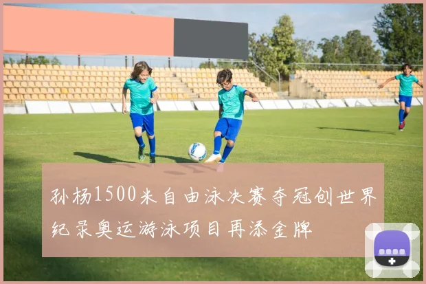 孙杨1500米自由泳决赛夺冠创世界纪录奥运游泳项目再添金牌
