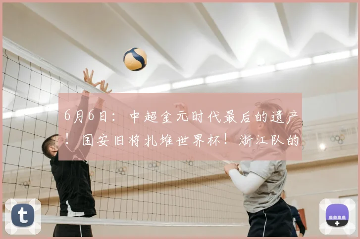 6月6日:中超金元时代最后的遗产!国安旧将扎堆世界杯!浙江队的韩国人成了全村的希望_华夏幸福_奥林匹亚科斯_马赛