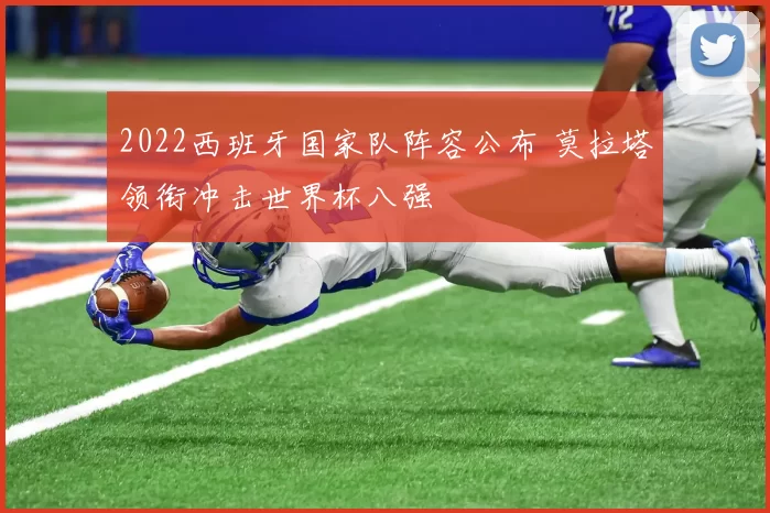 2022西班牙国家队阵容公布 莫拉塔领衔冲击世界杯八强